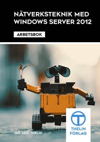 Nätverksteknik med Windows Server 2012 - Arbetsbok; Jan-Eric Thelin; 2014