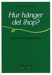 Hur hänger det ihop? : en bok om textbindning; Catharina Nyström; 2001