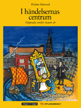 I händelsernas centrum : Uppsala under tusen år; Upplandsmuseet,, Helena Harnesk; 2003