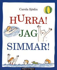 Hurra! Jag simmar! : en hur-man-simmar-bok för nybörjare; Carola Sjödin; 2018