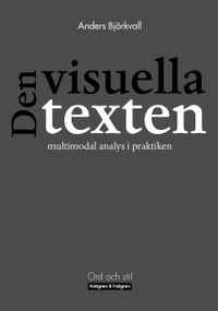 Den visuella texten : multimodal analys i praktiken; Anders Björkvall; 2009