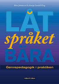 Låt språket bära : genpedagogik i praktiken; Britt Johansson, Anniqa Sandell Ring; 2010