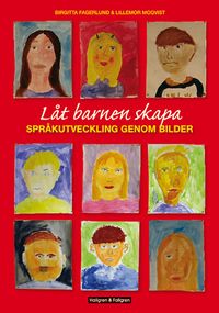 Låt barnen skapa : språkutveckling genom bilder; Birgitta Fagerlund, Lillemor Moqvist; 2010