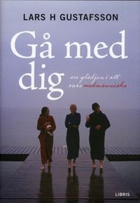 Gå med dig : om glädjen i att vara medmänniska; Lars H. Gustafsson; 2009