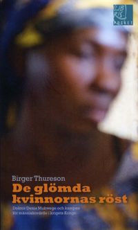 De glömda kvinnornas röst : Doktor Denis Mukwege och kampen för människovärde i krigets Kongo; Birger Thureson; 2010