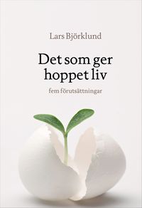 Det som ger hoppet liv : fem förutsättningar; Lars Björklund; 2015