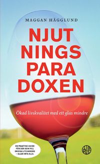 Njutningsparadoxen : ökad livskvalitet med ett glas mindre; Maggan Hägglund; 2017