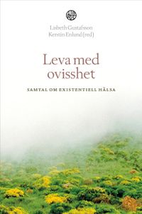 Leva med ovisshet : samtal om existentiell hälsa; Lisbet Gustafsson, Kerstin Enlund; 2021