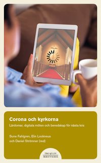 Corona och kyrkorna : lärdomar, digitala möten och beredskap för nästa kris; Sune Fahlgren, Elin Lockneus, Daniel Strömner; 2021