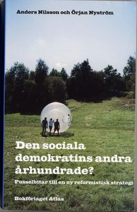 Den sociala demokratins andra århundrade? : pusselbitar till en ny reformistisk strategi; Örjan Nyström, Anders Nilsson; 2005