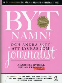 Byt namn! : och andra sätt att lyckas som journalist; Klas Ekman, Anders Rydell; 2008