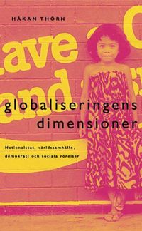 Globaliseringens dimensioner : nationalstat, världssamhälle, demokrati och sociala rörelser; Håkan Thörn; 2010