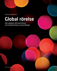 Global rörelse : Den globala rättviserörelsen och modernitetens omvandlingar; Magnus Wennerhag; 2010