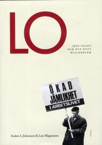 LO : 1900-talet och ett nytt millennium; Anders L. Johansson, Lars Magnusson; 2012