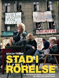 Stad i rörelse : stadsomvandlingen och striderna om Haga och Christiania; Håkan Thörn; 2013