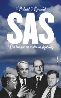 SAS : om konsten att sänka ett flygbolag; Richard Björnelid; 2013