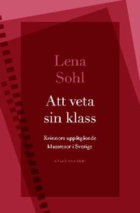 Att veta sin klass : Kvinnors uppåtgående klassresor i Sverige; Lena Sohl; 2014