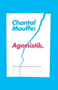 Agonistik : texter om att tänka världen politiskt; Chantal Mouffe; 2016