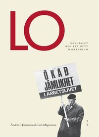 LO : 1900-talet och ett nytt millenium; Anders L. Johansson, Lars Magnusson; 2020