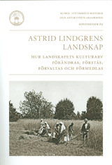 Astrid Lindgrens landskap : hur landskapets kulturarv förändras, förstås, förvaltas och förmedlas; Magnus Bohlin; 2009
