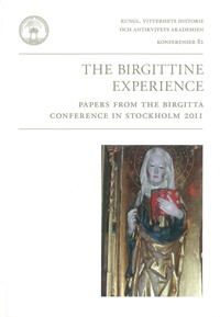 The Birgittine experience : papers from the Birgitta Conference in Stockholm 2011; Claes Gejrot, Mia Åkestam, Roger Andersson; 2013