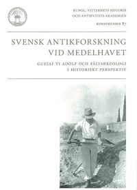 Svensk antikforskning vid Medelhavet : Gustaf VI Adolf och fältarkeologi i historiskt perspektiv; Frederick Whitling; 2014
