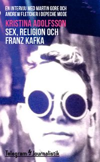 Sex, religion och Franz Kafka : en intervju med Martin Gore och Andrew Fletcher i Depeche Mode; Kristina Adolfsson; 2014