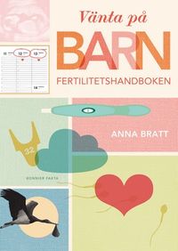 Vänta på barn : fertilitetshandboken; Anna Bratt; 2013