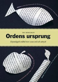 Ordens ursprung : Etymologisk ordbok över 2000 ord och uttryck; Bo Bergman; 2012