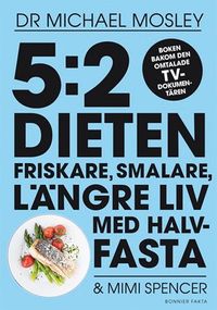 5:2 dieten : friskare, smalare, längre liv med halvfasta; Michael Mosley, Mimi Spencer; 2013
