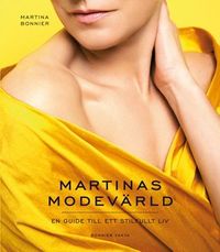 Martinas modevärld : en guide till ett stilfullt liv; Martina Bonnier; 2014