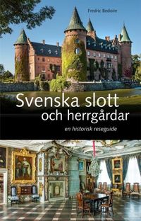 Svenska slott och herrgårdar : En historisk reseguide; Fredric Bedoire; 2017
