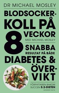 Blodsockerkoll på 8 veckor med Michael Mosley : snabba resultat på både diabetes och övervikt; Michael Mosley; 2016