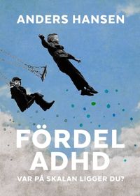 Fördel ADHD : var på skalan ligger du?; Anders Hansen; 2017