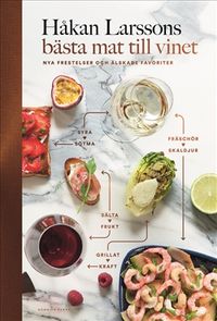 Håkan Larssons bästa mat till vinet : nya frestelser och älskade favoriter; Håkan Larsson; 2017