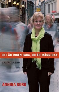 Det är ingen fara, du är människa: Livsbetraktelser; Annika Borg; 2010