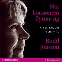 När horisonten flyttar sig : att bli gammal i en ny tid; Bodil Jönsson; 2011