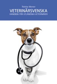 Veterinärsvenska : handbok för utländska veterinärer; Thérèse Werner; 2019