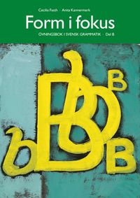 Form i fokus B : övningsbok i svensk grammatik; Cecilia Fasth, Anita Kannermark; 2021