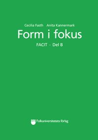 Form i fokus Facit. Del B; Cecilia Fasth, Anita Kannermark; 2021