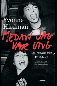 Medan jag var ung : ego-historia från 1900-talet; Yvonne Hirdman; 2017