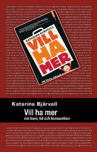 Vill ha mer : om barn, tid och konsumtion; Katarina Bjärvall; 2010