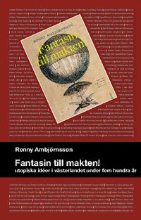 Fantasin till makten! : utopiska idéer i västerlandet under hem hundra år; Ronny Ambjörnsson; 2010