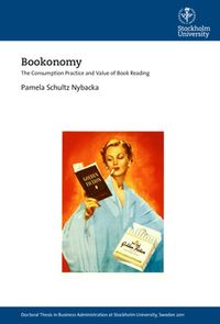 Bookonomy : The consumption practice and value of book reading; Pamela Schultz Nybacka; 2015