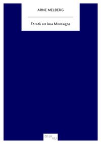 Försök att läsa Montaigne; Arne Melberg; 2010
