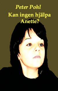 Kan ingen hjälpa Anette?; Peter Pohl; 2011