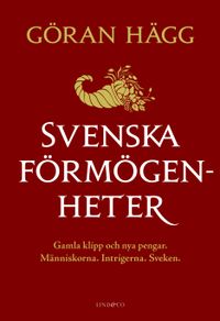 Svenska förmögenheter : gamla klipp och nya pengar; Göran Hägg; 2013