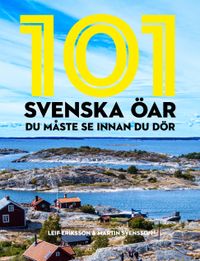 101 svenska öar du måste se innan du dör; Leif Eriksson, Martin Svensson; 2017
