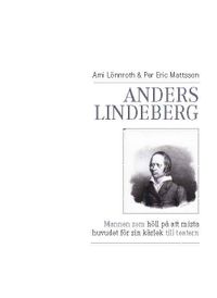 Anders Lindeberg : mannen som höll på att mista huvudet för sin kärlek till teatern; Ami Lönnroth, Per Eric Mattsson; 2011