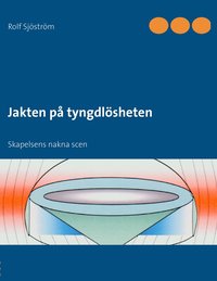 Jakten på tyngdlösheten : skapelsens nakna scen; Rolf Sjöström; 2012